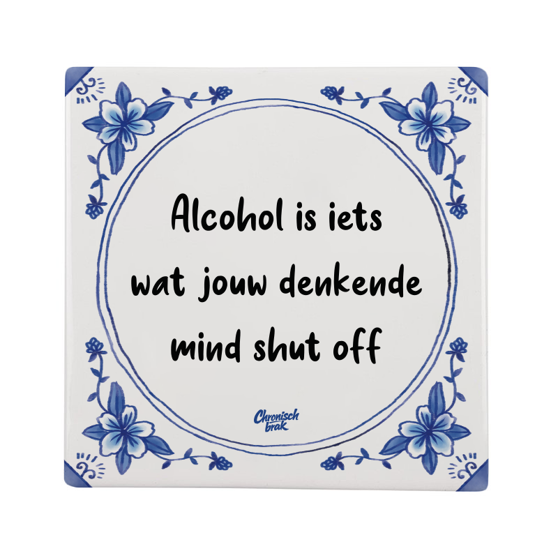 Alcohol is iets wat jouw denkende mind shut off