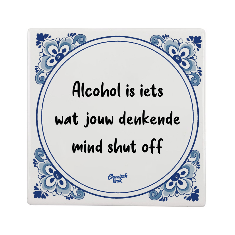 Alcohol is iets wat jouw denkende mind shut off